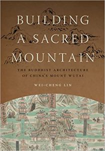 Building A Sacred Mountain - The Buddhist Architecture Of China’S Mount Wutai, 2014