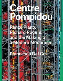 Centre Pompidou - Renzo Piano, Richard Rogers, and the Making of a Modern Monument, 2016