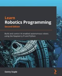 Learn Robotics Programming - Build and control AI-enabled autonomous robots using the Raspberry Pi and Python, 2nd Edition, 2021