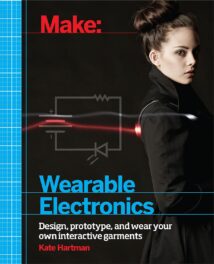 Make - Wearable Electronics - Design Prototype, and Wear Your Own Interactive Garments, 2014