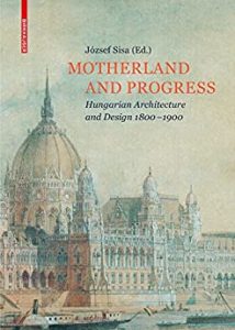 Motherland And Progress - Hungarian Architecture And Design 1800–1900, 2016